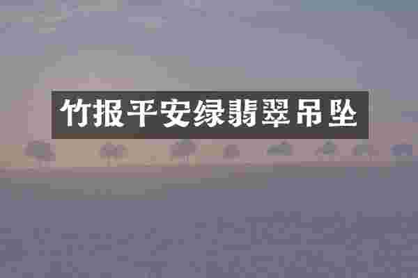 竹报平安绿翡翠吊坠