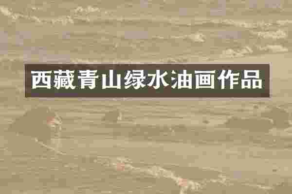 西藏青山绿水油画作品