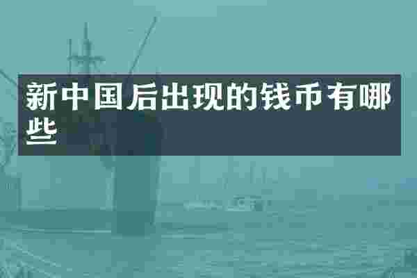 新中国后出现的钱币有哪些