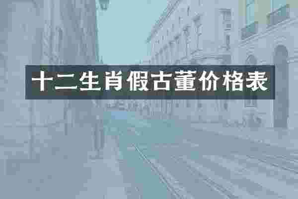 十二生肖假古董价格表