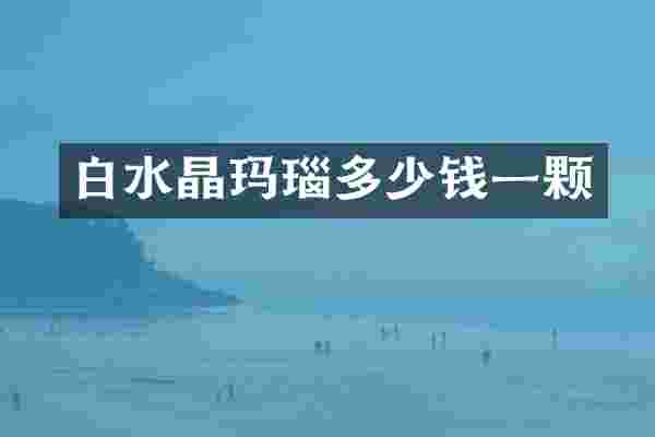 白水晶玛瑙多少钱一颗