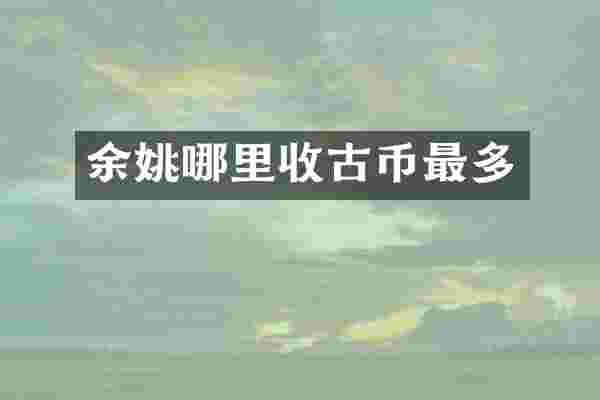 余姚哪里收古币最多