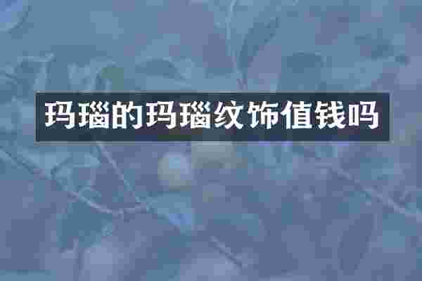 玛瑙的玛瑙纹饰值钱吗