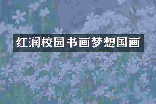 红润校园书画梦想国画