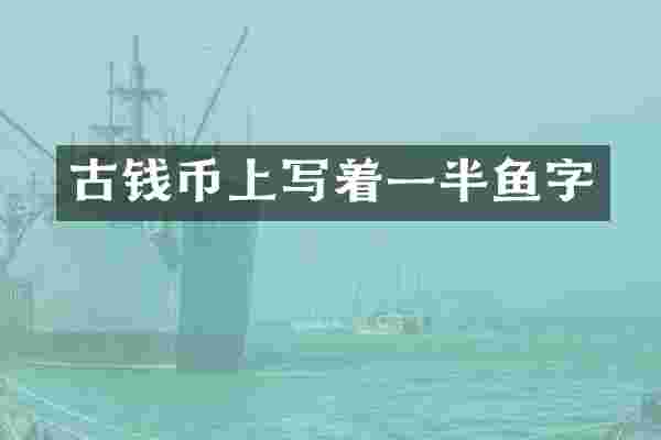 古钱币上写着一半鱼字