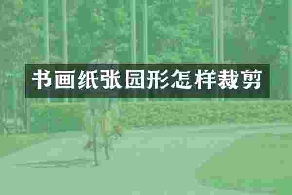 书画纸张园形怎样裁剪