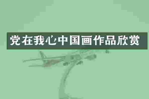 党在我心中国画作品欣赏