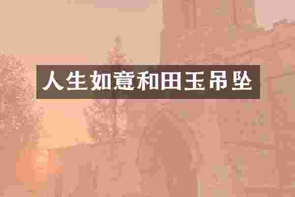 人生如意和田玉吊坠