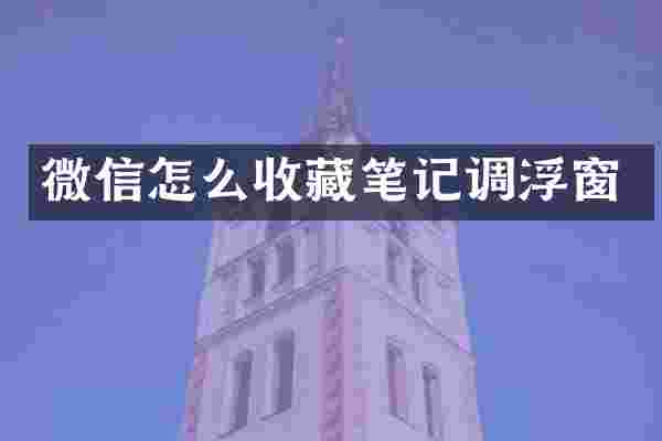 微信怎么收藏笔记调浮窗