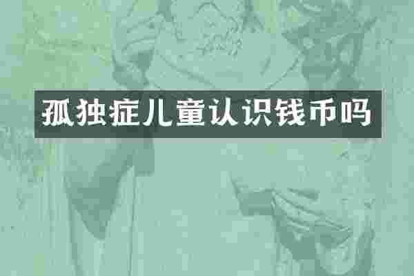 孤独症儿童认识钱币吗
