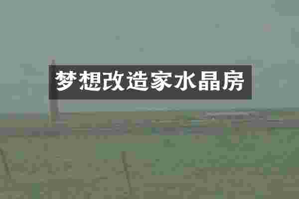 梦想改造家水晶房