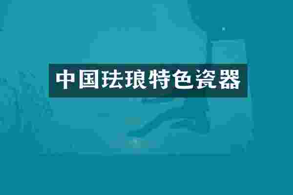 中国珐琅特色瓷器