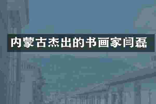内蒙古杰出的书画家闫磊