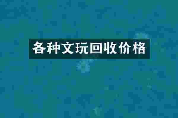各种文玩回收价格