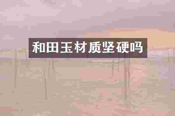 和田玉材质坚硬吗