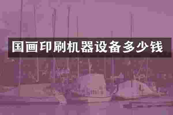 国画印刷机器设备多少钱