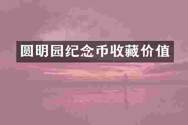 圆明园纪念币收藏价值