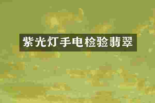 紫光灯手电检验翡翠