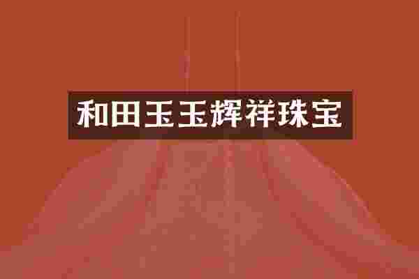 和田玉玉辉祥珠宝
