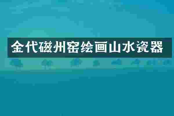 金代磁州窑绘画山水瓷器