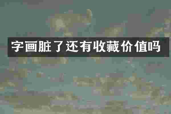 字画脏了还有收藏价值吗