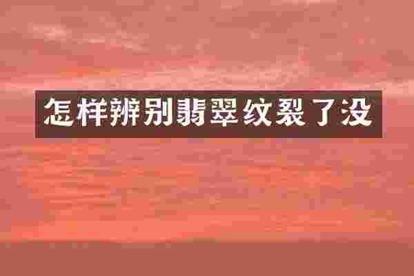 怎样辨别翡翠纹裂了没