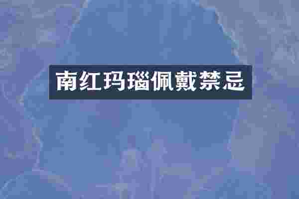 南红玛瑙佩戴禁忌