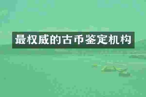 最权威的古币鉴定机构