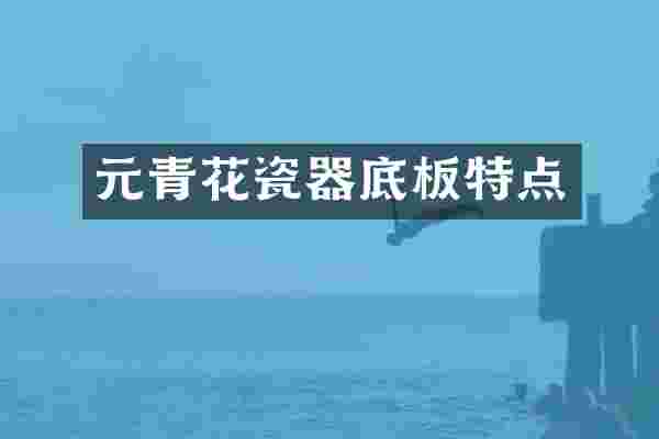 元青花瓷器底板特点