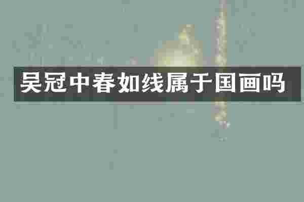 吴冠中春如线属于国画吗