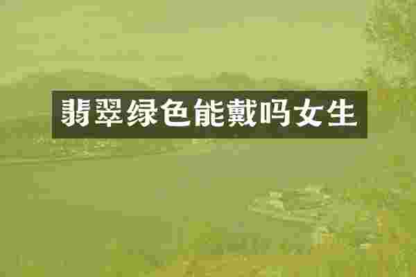 翡翠绿色能戴吗女生