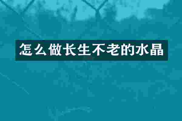 怎么做长生不老的水晶
