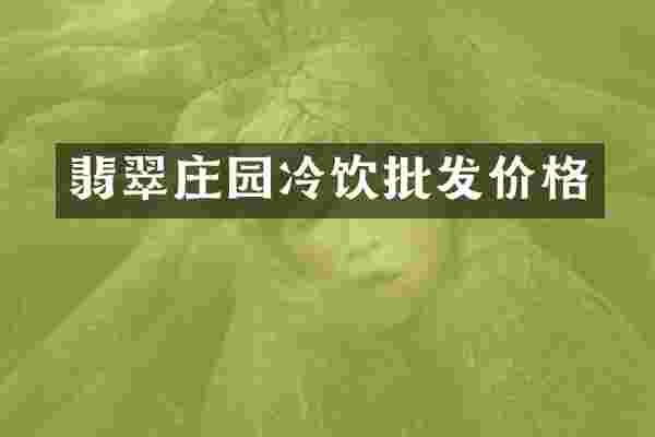 翡翠庄园冷饮批发价格