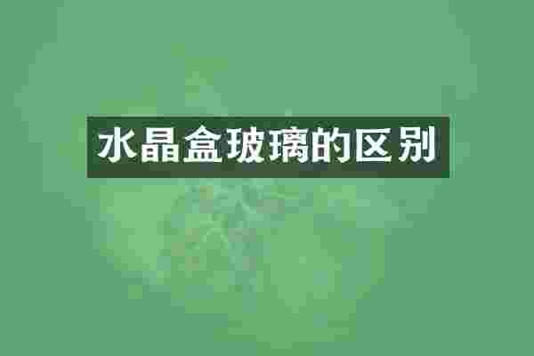 水晶盒玻璃的区别
