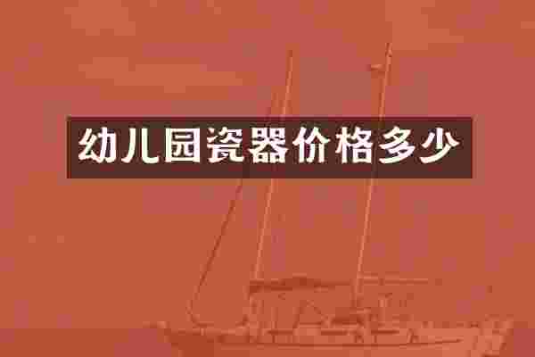 幼儿园瓷器价格多少