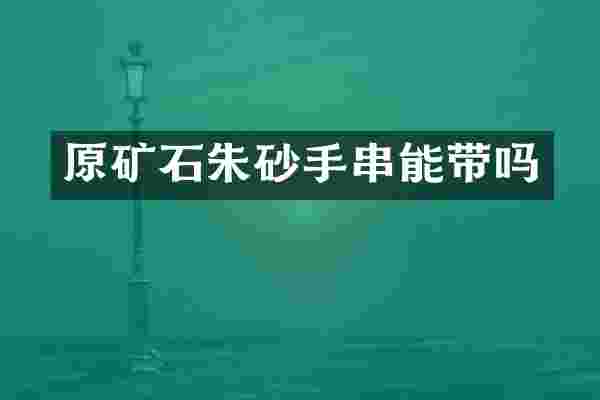 原矿石朱砂手串能带吗