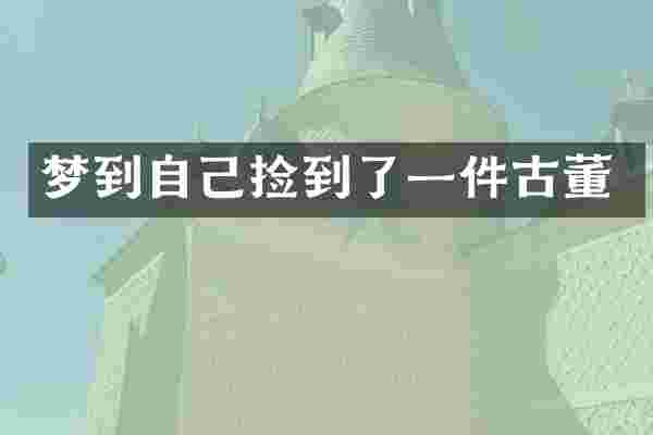 梦到自己捡到了一件古董