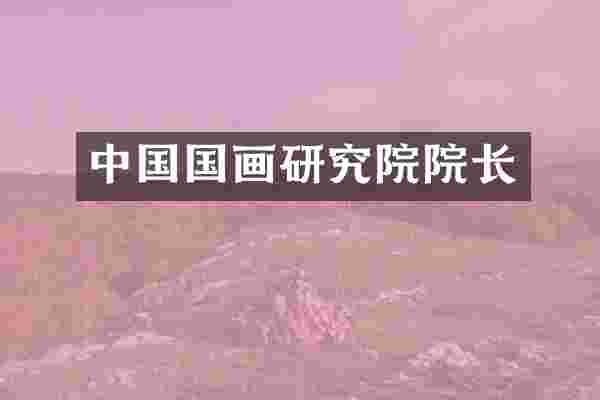 中国国画研究院院长