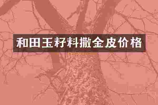 和田玉籽料撒金皮价格