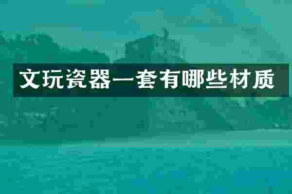 文玩瓷器一套有哪些材质