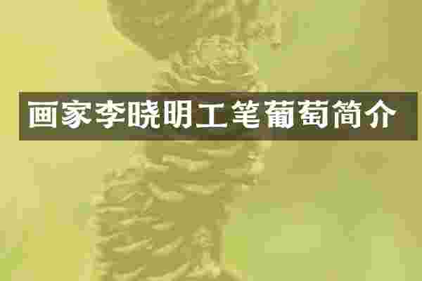 画家李晓明工笔葡萄简介