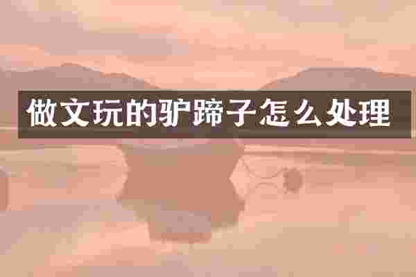 做文玩的驴蹄子怎么处理