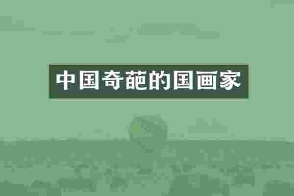中国奇葩的国画家