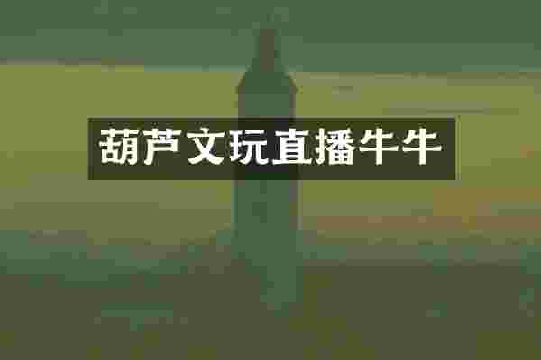 葫芦文玩直播牛牛