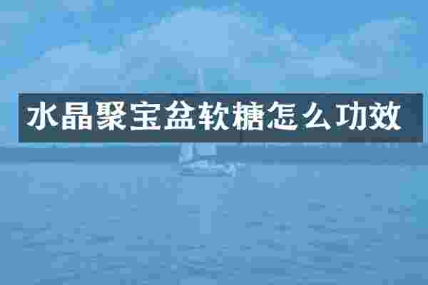 水晶聚宝盆软糖怎么功效