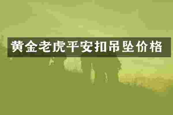 黄金老虎平安扣吊坠价格