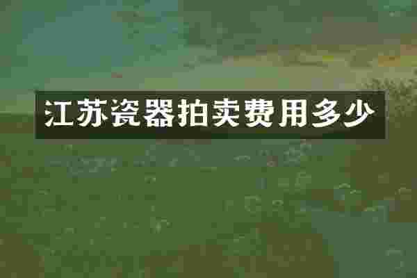 江苏瓷器拍卖费用多少