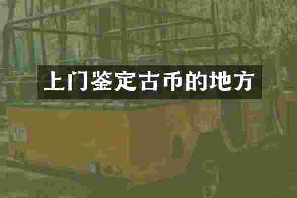 上门鉴定古币的地方