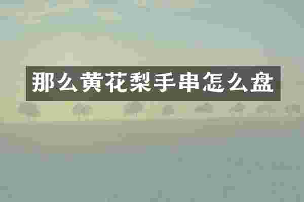 那么黄花梨手串怎么盘