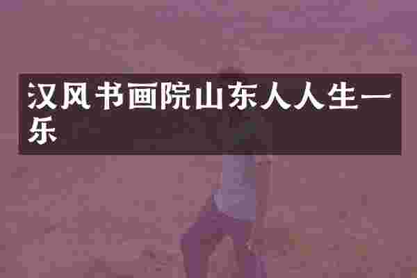 汉风书画院山东人人生一乐